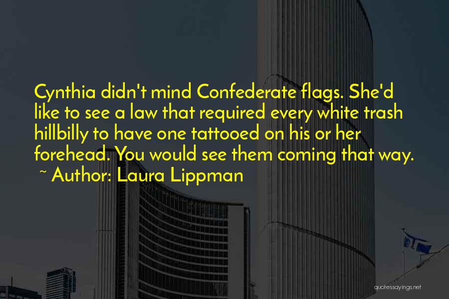 Laura Lippman Quotes: Cynthia Didn't Mind Confederate Flags. She'd Like To See A Law That Required Every White Trash Hillbilly To Have One