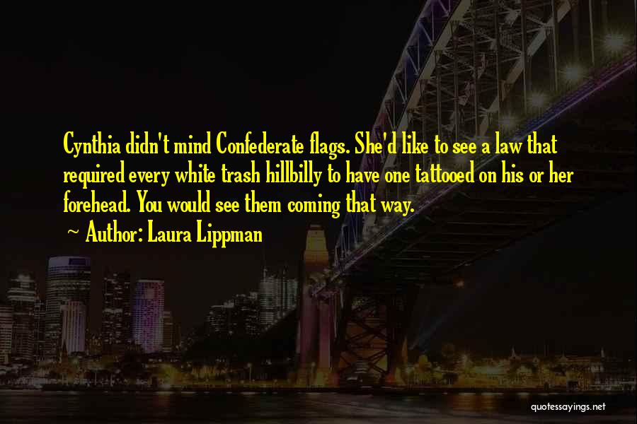 Laura Lippman Quotes: Cynthia Didn't Mind Confederate Flags. She'd Like To See A Law That Required Every White Trash Hillbilly To Have One