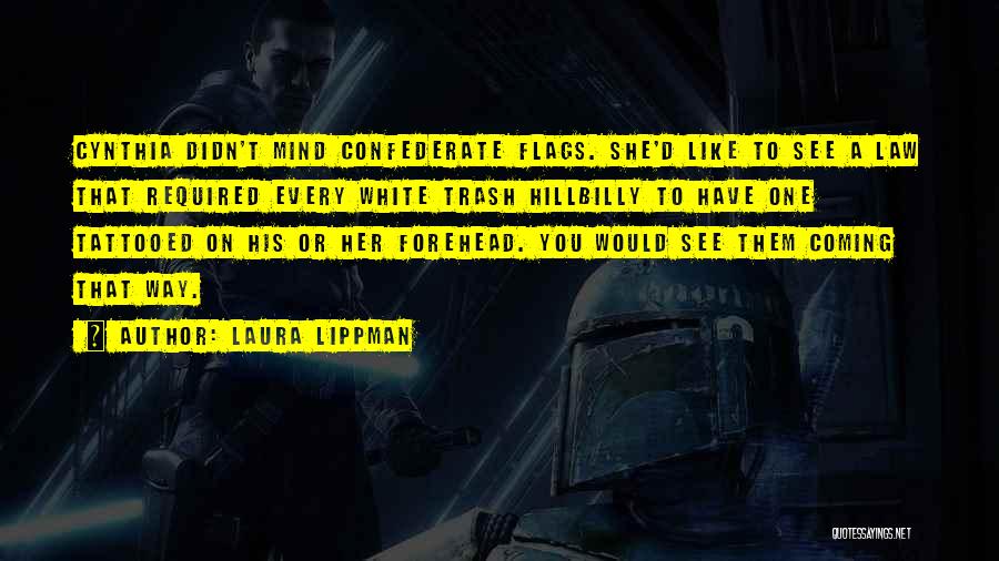 Laura Lippman Quotes: Cynthia Didn't Mind Confederate Flags. She'd Like To See A Law That Required Every White Trash Hillbilly To Have One