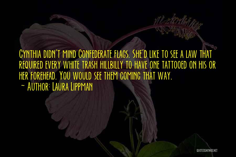 Laura Lippman Quotes: Cynthia Didn't Mind Confederate Flags. She'd Like To See A Law That Required Every White Trash Hillbilly To Have One