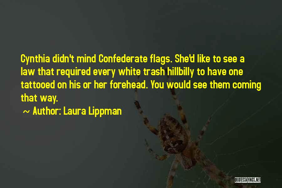 Laura Lippman Quotes: Cynthia Didn't Mind Confederate Flags. She'd Like To See A Law That Required Every White Trash Hillbilly To Have One