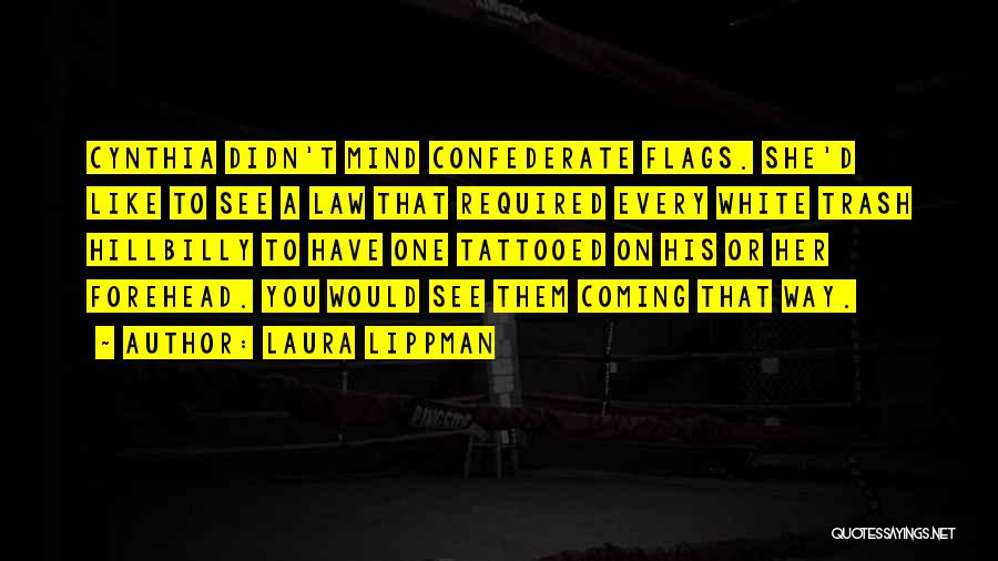 Laura Lippman Quotes: Cynthia Didn't Mind Confederate Flags. She'd Like To See A Law That Required Every White Trash Hillbilly To Have One