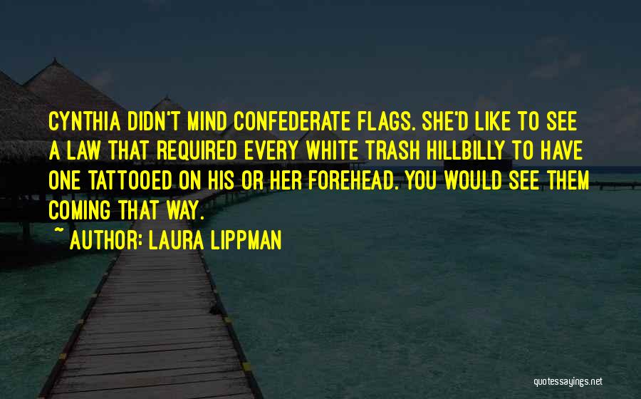 Laura Lippman Quotes: Cynthia Didn't Mind Confederate Flags. She'd Like To See A Law That Required Every White Trash Hillbilly To Have One