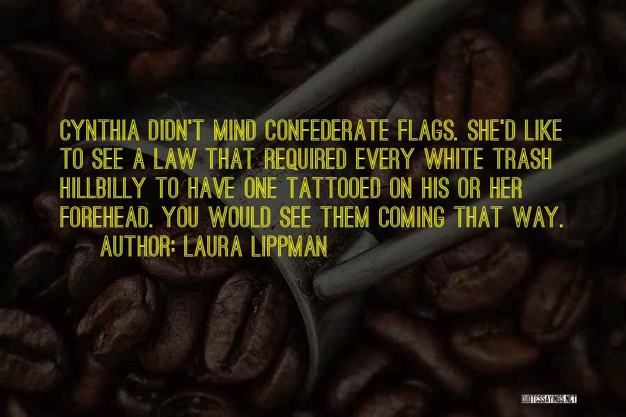 Laura Lippman Quotes: Cynthia Didn't Mind Confederate Flags. She'd Like To See A Law That Required Every White Trash Hillbilly To Have One