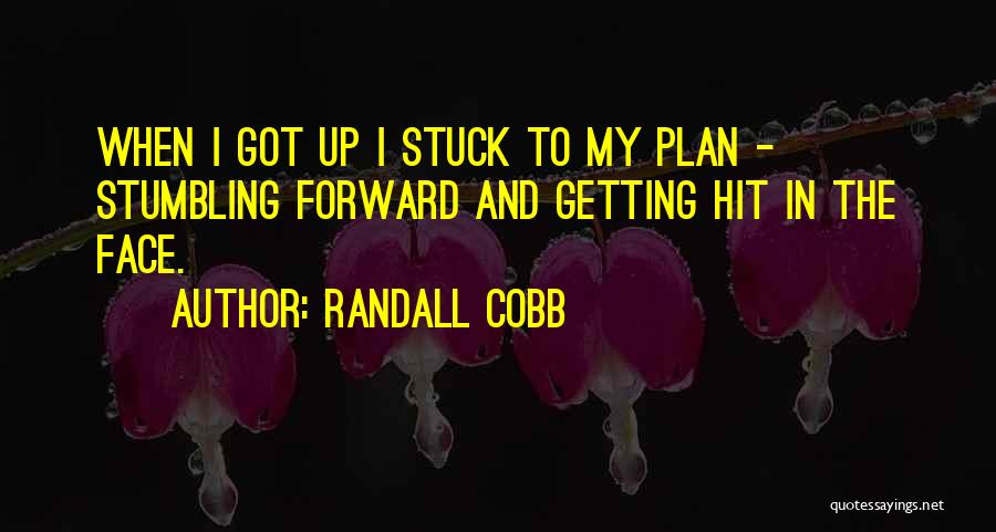 Randall Cobb Quotes: When I Got Up I Stuck To My Plan - Stumbling Forward And Getting Hit In The Face.