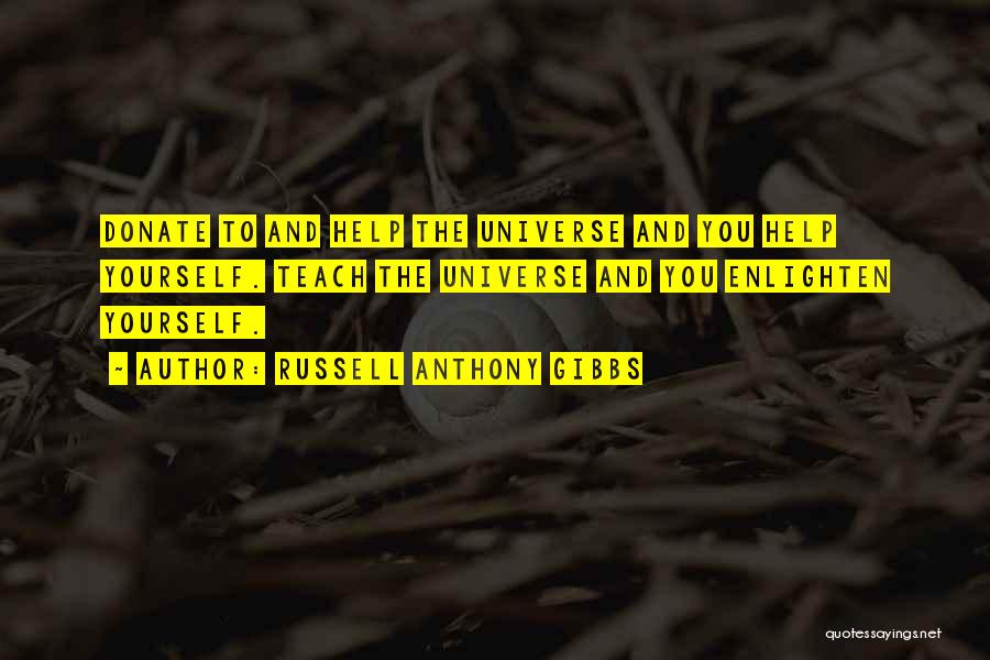 Russell Anthony Gibbs Quotes: Donate To And Help The Universe And You Help Yourself. Teach The Universe And You Enlighten Yourself.