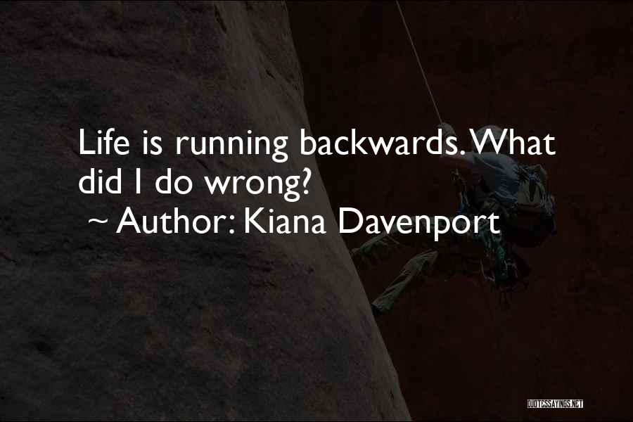 Kiana Davenport Quotes: Life Is Running Backwards. What Did I Do Wrong?