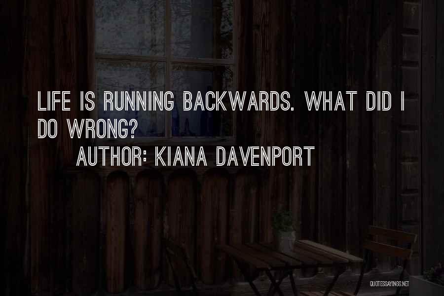 Kiana Davenport Quotes: Life Is Running Backwards. What Did I Do Wrong?