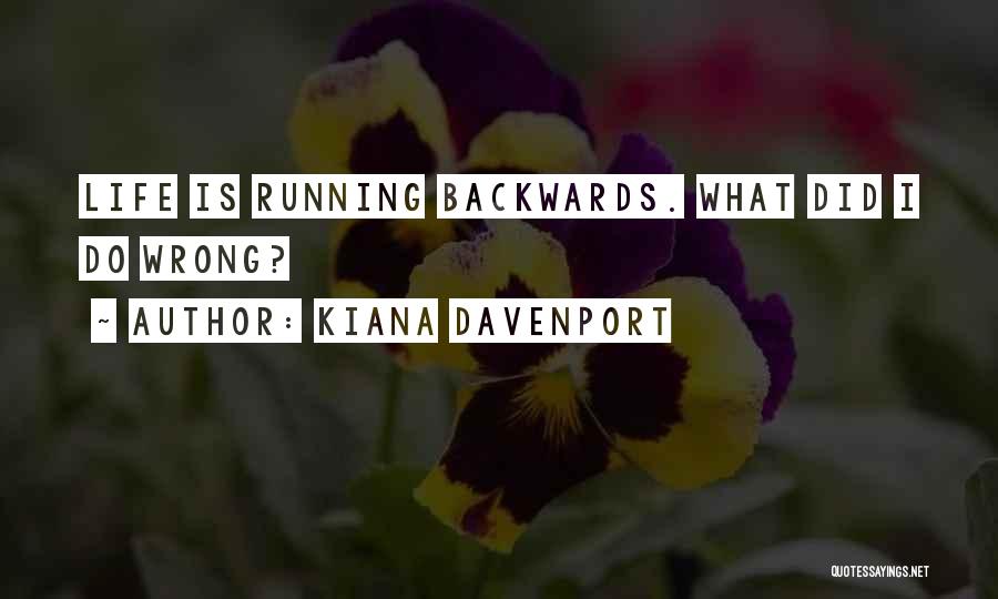 Kiana Davenport Quotes: Life Is Running Backwards. What Did I Do Wrong?