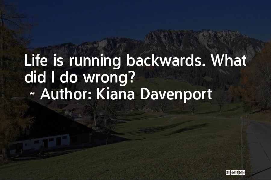 Kiana Davenport Quotes: Life Is Running Backwards. What Did I Do Wrong?