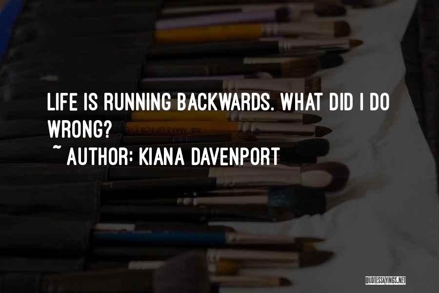 Kiana Davenport Quotes: Life Is Running Backwards. What Did I Do Wrong?