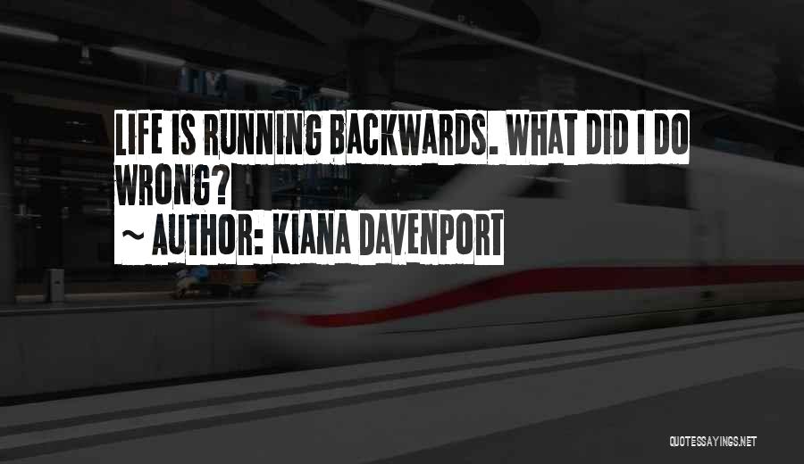 Kiana Davenport Quotes: Life Is Running Backwards. What Did I Do Wrong?