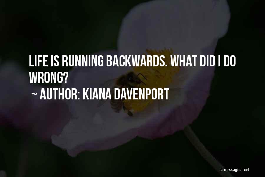 Kiana Davenport Quotes: Life Is Running Backwards. What Did I Do Wrong?