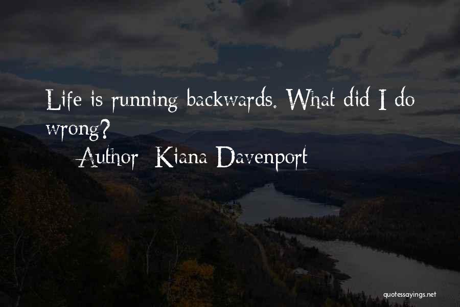 Kiana Davenport Quotes: Life Is Running Backwards. What Did I Do Wrong?