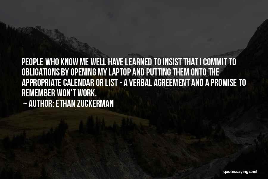 Ethan Zuckerman Quotes: People Who Know Me Well Have Learned To Insist That I Commit To Obligations By Opening My Laptop And Putting