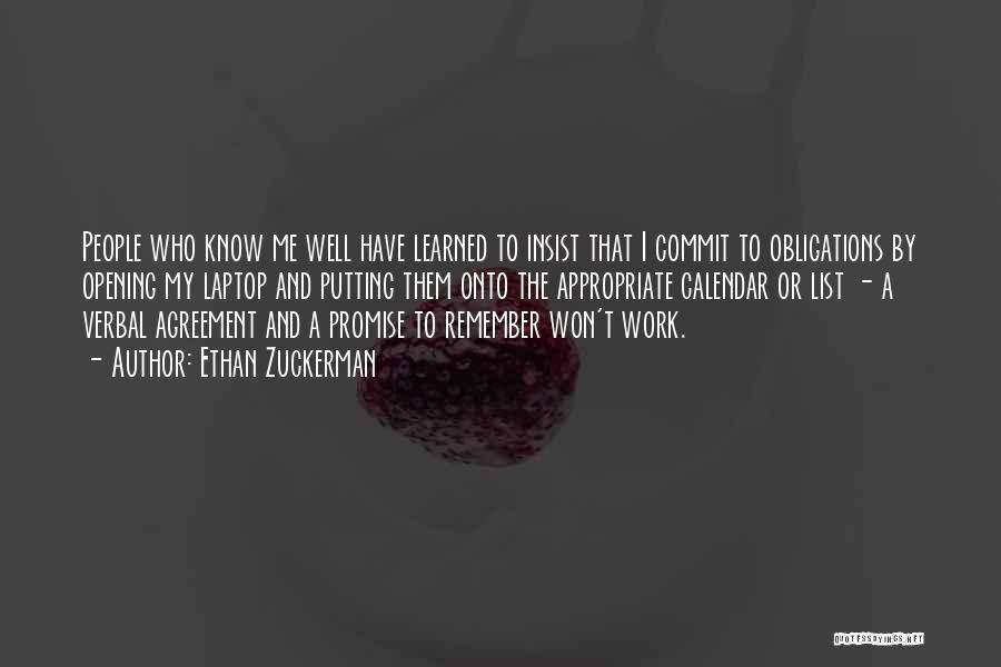 Ethan Zuckerman Quotes: People Who Know Me Well Have Learned To Insist That I Commit To Obligations By Opening My Laptop And Putting