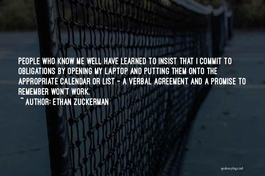 Ethan Zuckerman Quotes: People Who Know Me Well Have Learned To Insist That I Commit To Obligations By Opening My Laptop And Putting