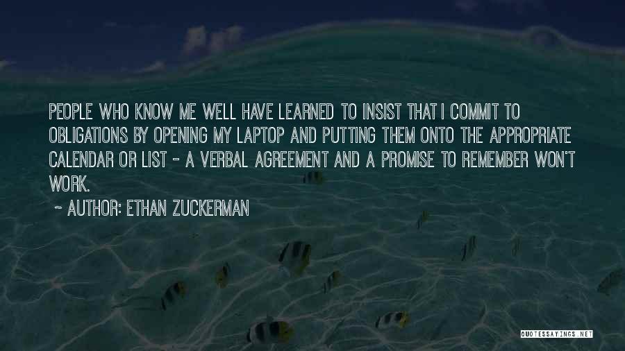 Ethan Zuckerman Quotes: People Who Know Me Well Have Learned To Insist That I Commit To Obligations By Opening My Laptop And Putting