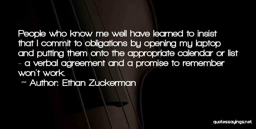 Ethan Zuckerman Quotes: People Who Know Me Well Have Learned To Insist That I Commit To Obligations By Opening My Laptop And Putting