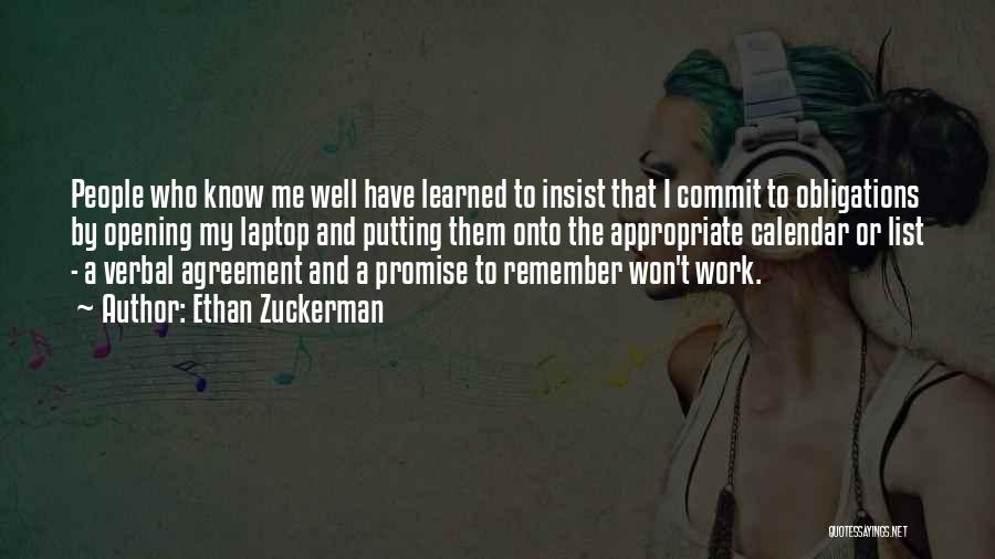 Ethan Zuckerman Quotes: People Who Know Me Well Have Learned To Insist That I Commit To Obligations By Opening My Laptop And Putting