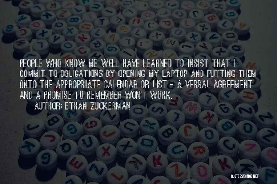 Ethan Zuckerman Quotes: People Who Know Me Well Have Learned To Insist That I Commit To Obligations By Opening My Laptop And Putting