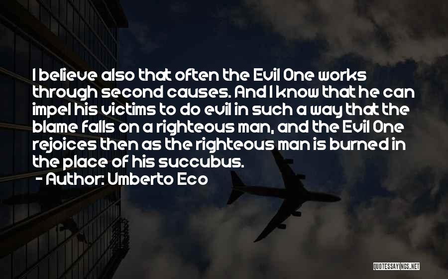 Umberto Eco Quotes: I Believe Also That Often The Evil One Works Through Second Causes. And I Know That He Can Impel His