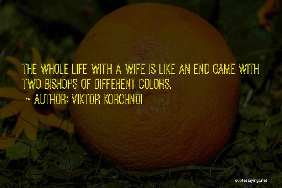 Viktor Korchnoi Quotes: The Whole Life With A Wife Is Like An End Game With Two Bishops Of Different Colors.