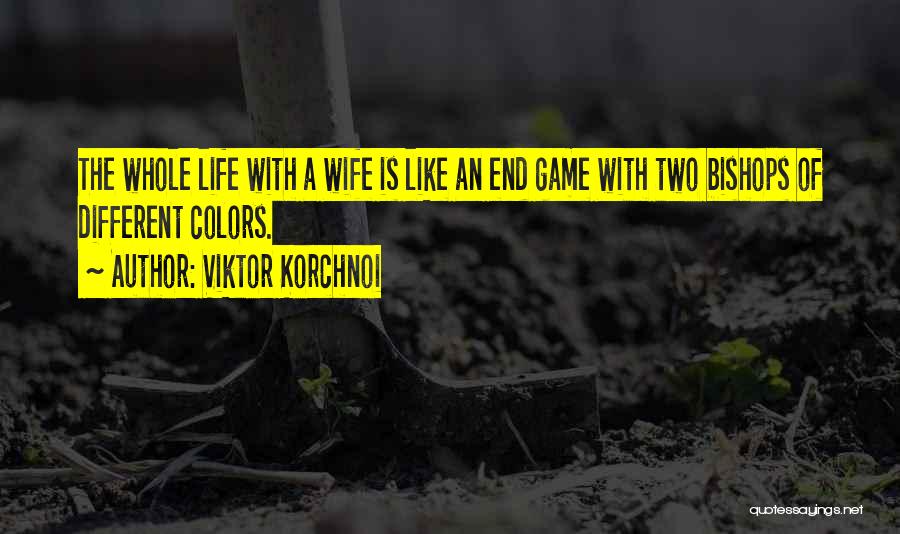 Viktor Korchnoi Quotes: The Whole Life With A Wife Is Like An End Game With Two Bishops Of Different Colors.