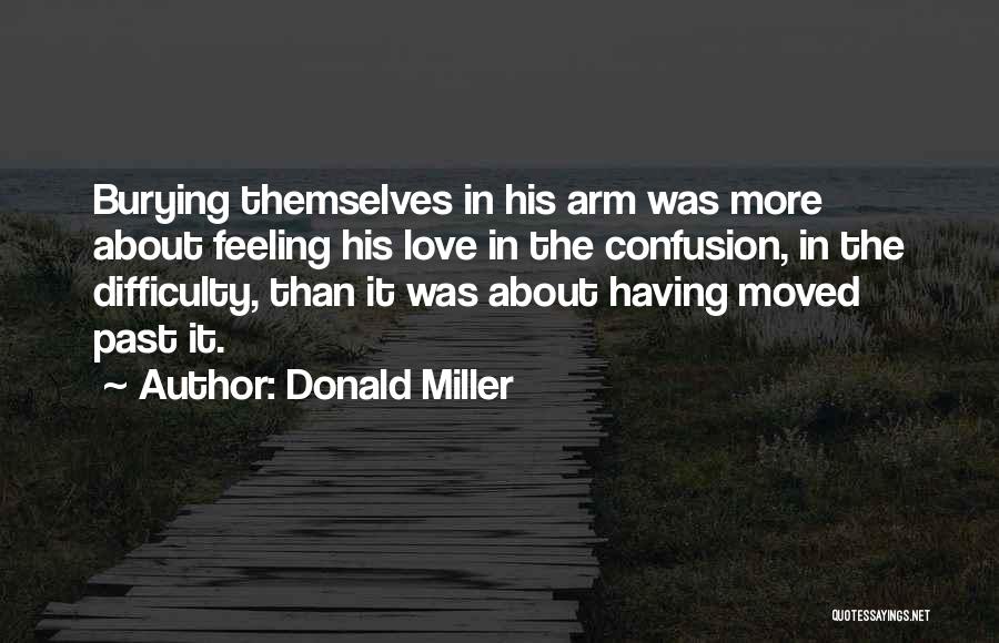 Donald Miller Quotes: Burying Themselves In His Arm Was More About Feeling His Love In The Confusion, In The Difficulty, Than It Was