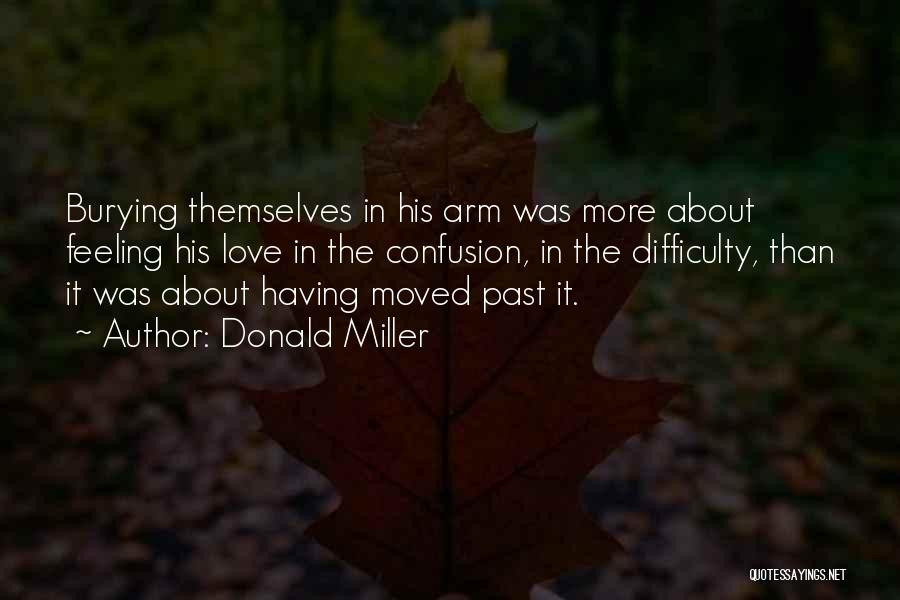 Donald Miller Quotes: Burying Themselves In His Arm Was More About Feeling His Love In The Confusion, In The Difficulty, Than It Was