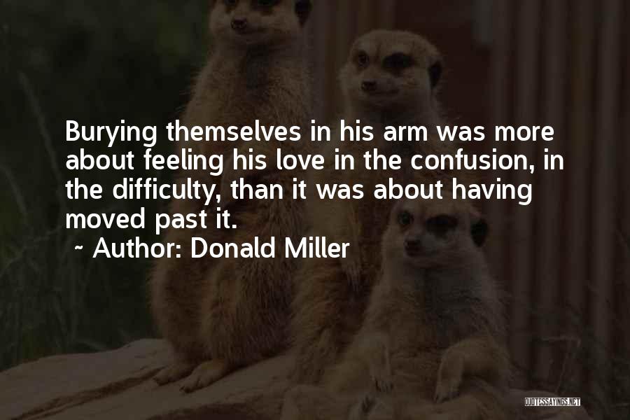 Donald Miller Quotes: Burying Themselves In His Arm Was More About Feeling His Love In The Confusion, In The Difficulty, Than It Was