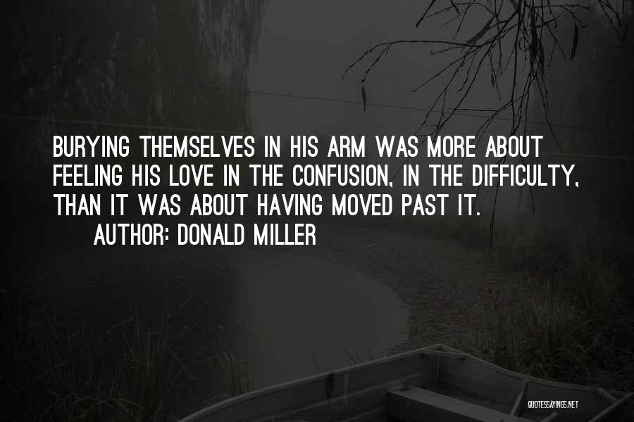 Donald Miller Quotes: Burying Themselves In His Arm Was More About Feeling His Love In The Confusion, In The Difficulty, Than It Was