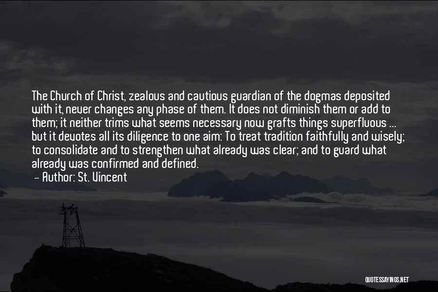 St. Vincent Quotes: The Church Of Christ, Zealous And Cautious Guardian Of The Dogmas Deposited With It, Never Changes Any Phase Of Them.