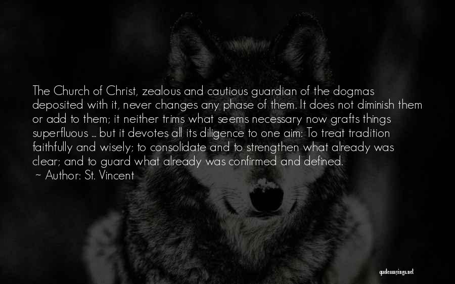 St. Vincent Quotes: The Church Of Christ, Zealous And Cautious Guardian Of The Dogmas Deposited With It, Never Changes Any Phase Of Them.