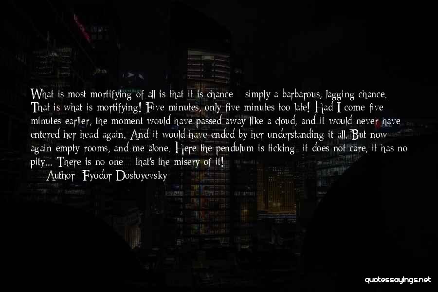 Fyodor Dostoyevsky Quotes: What Is Most Mortifying Of All Is That It Is Chance - Simply A Barbarous, Lagging Chance. That Is What