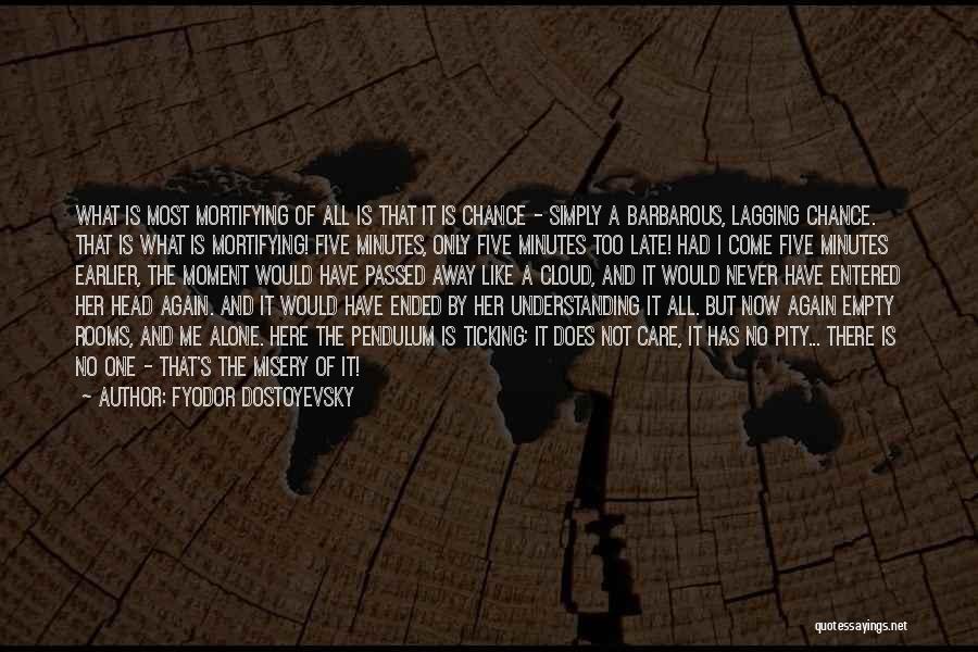 Fyodor Dostoyevsky Quotes: What Is Most Mortifying Of All Is That It Is Chance - Simply A Barbarous, Lagging Chance. That Is What