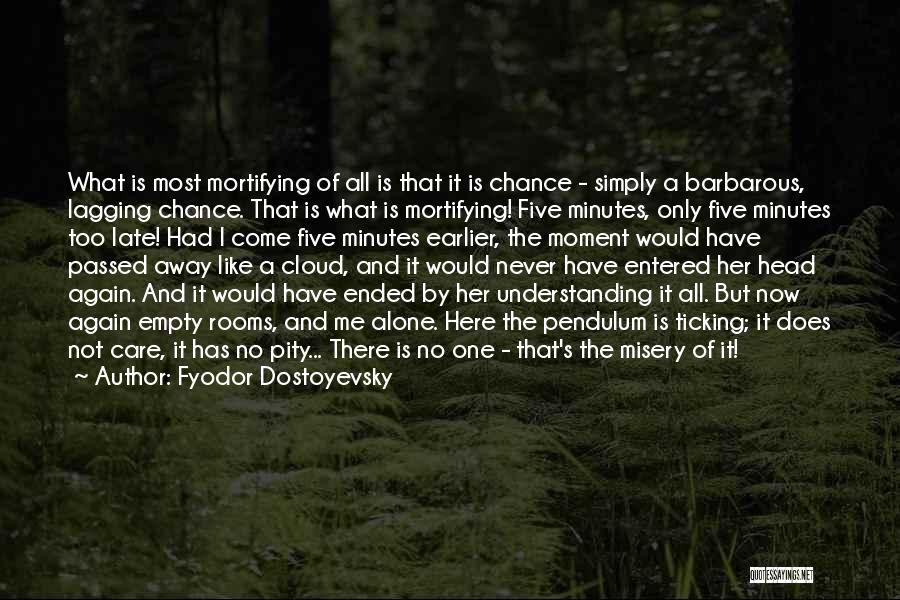 Fyodor Dostoyevsky Quotes: What Is Most Mortifying Of All Is That It Is Chance - Simply A Barbarous, Lagging Chance. That Is What