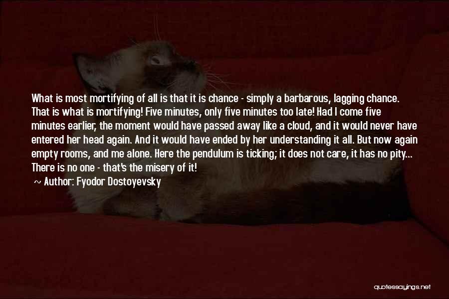 Fyodor Dostoyevsky Quotes: What Is Most Mortifying Of All Is That It Is Chance - Simply A Barbarous, Lagging Chance. That Is What