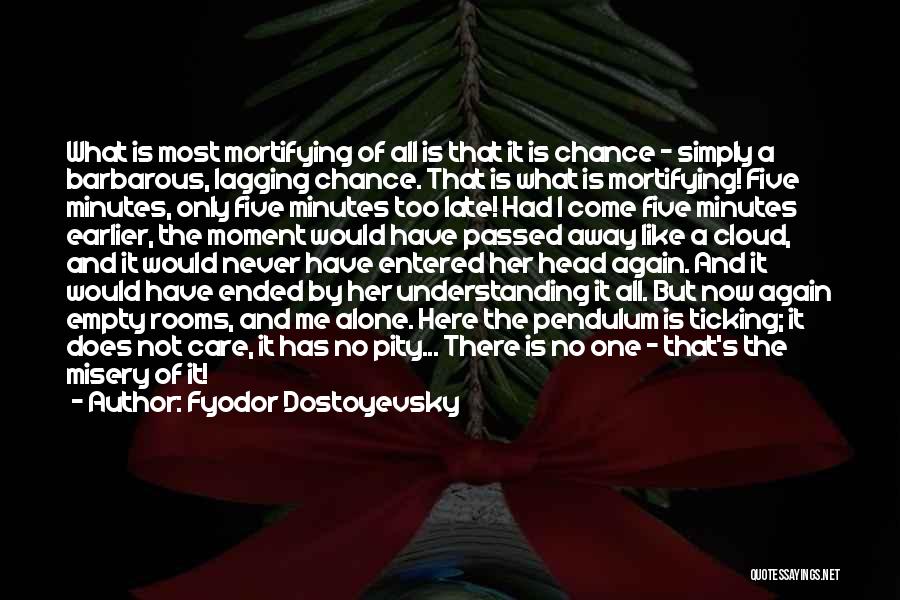 Fyodor Dostoyevsky Quotes: What Is Most Mortifying Of All Is That It Is Chance - Simply A Barbarous, Lagging Chance. That Is What