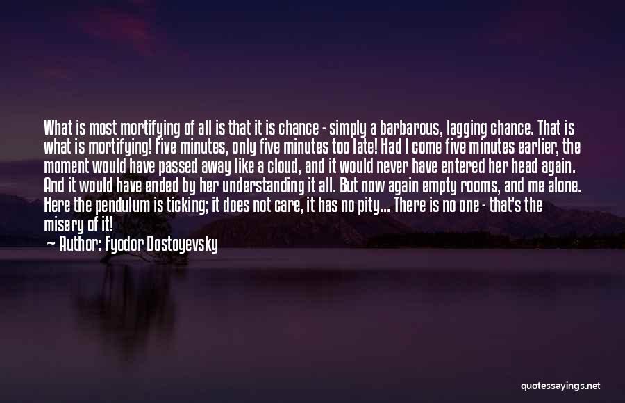 Fyodor Dostoyevsky Quotes: What Is Most Mortifying Of All Is That It Is Chance - Simply A Barbarous, Lagging Chance. That Is What