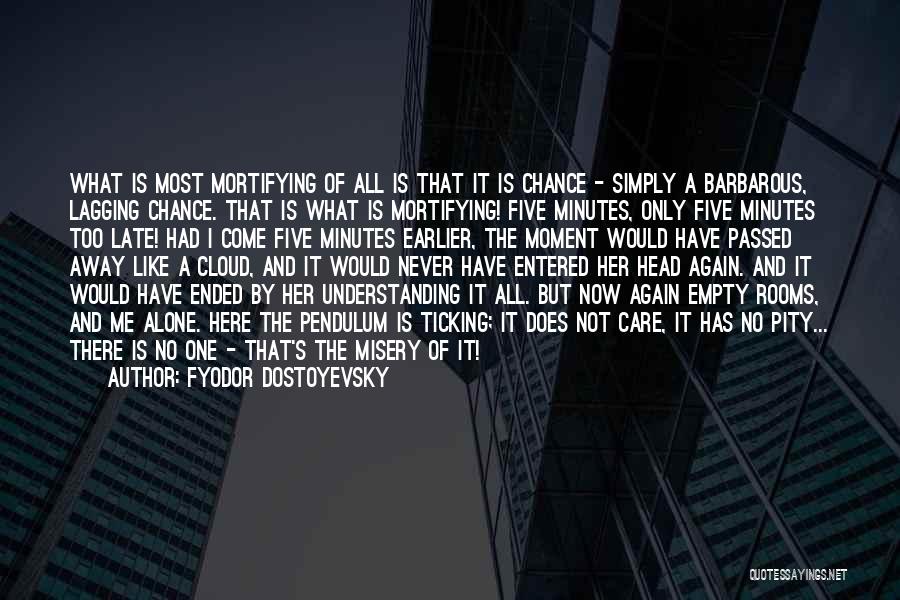 Fyodor Dostoyevsky Quotes: What Is Most Mortifying Of All Is That It Is Chance - Simply A Barbarous, Lagging Chance. That Is What