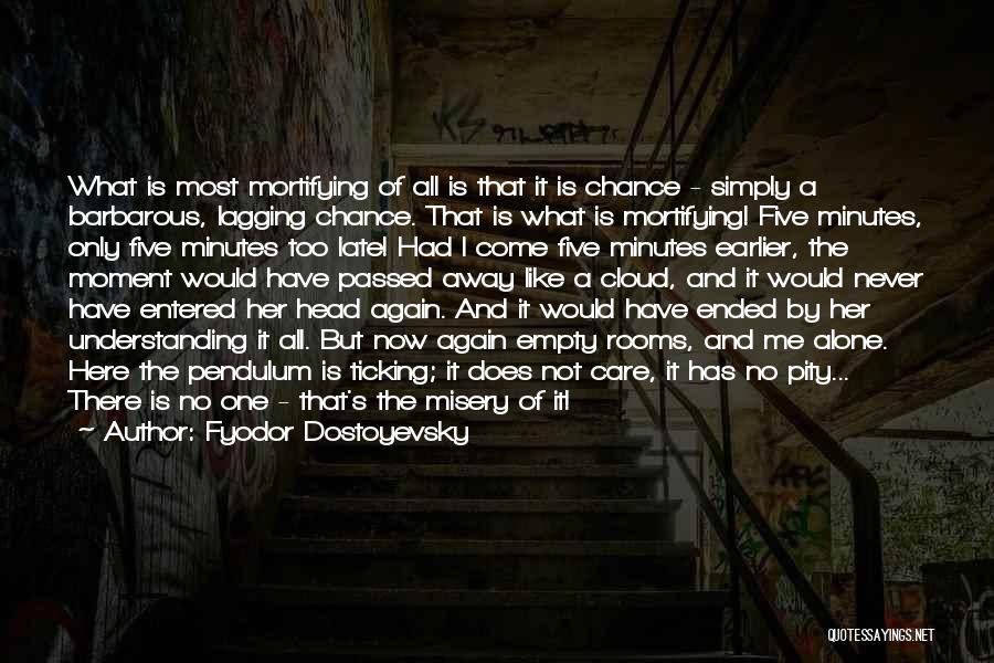 Fyodor Dostoyevsky Quotes: What Is Most Mortifying Of All Is That It Is Chance - Simply A Barbarous, Lagging Chance. That Is What