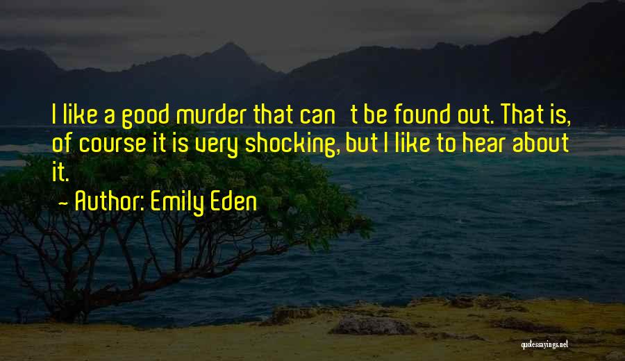 Emily Eden Quotes: I Like A Good Murder That Can't Be Found Out. That Is, Of Course It Is Very Shocking, But I