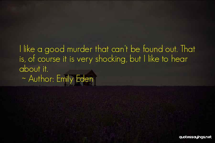 Emily Eden Quotes: I Like A Good Murder That Can't Be Found Out. That Is, Of Course It Is Very Shocking, But I