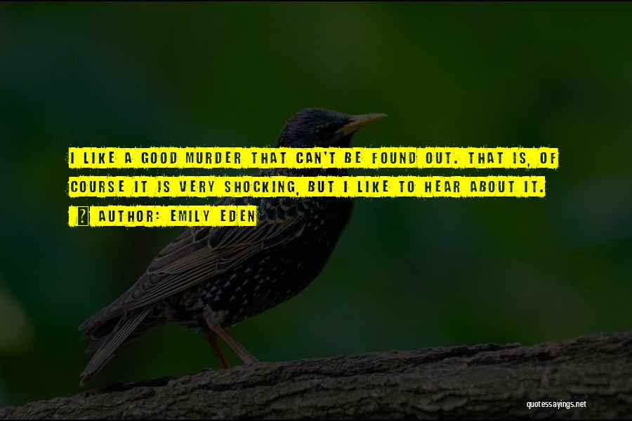 Emily Eden Quotes: I Like A Good Murder That Can't Be Found Out. That Is, Of Course It Is Very Shocking, But I
