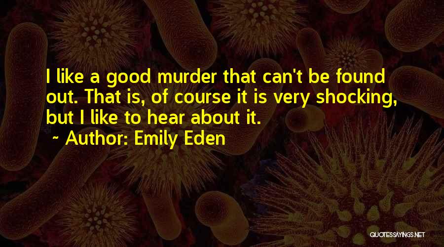 Emily Eden Quotes: I Like A Good Murder That Can't Be Found Out. That Is, Of Course It Is Very Shocking, But I