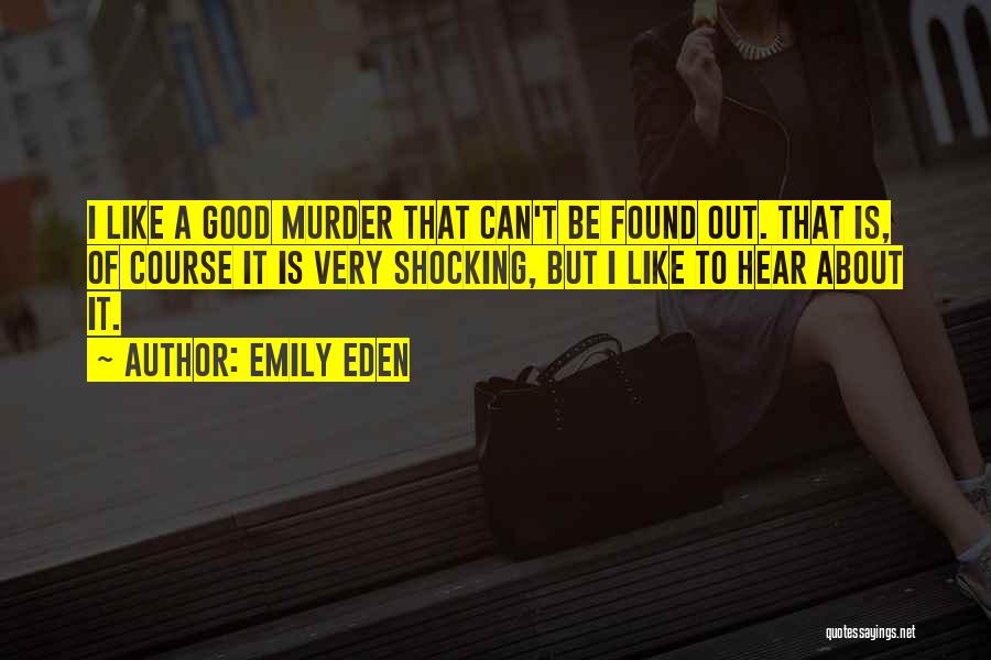 Emily Eden Quotes: I Like A Good Murder That Can't Be Found Out. That Is, Of Course It Is Very Shocking, But I