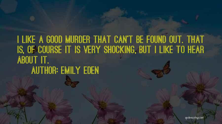 Emily Eden Quotes: I Like A Good Murder That Can't Be Found Out. That Is, Of Course It Is Very Shocking, But I