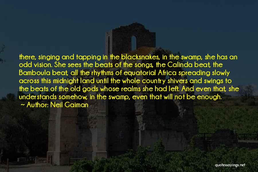 Neil Gaiman Quotes: There, Singing And Tapping In The Blacksnakes, In The Swamp, She Has An Odd Vision. She Sees The Beats Of