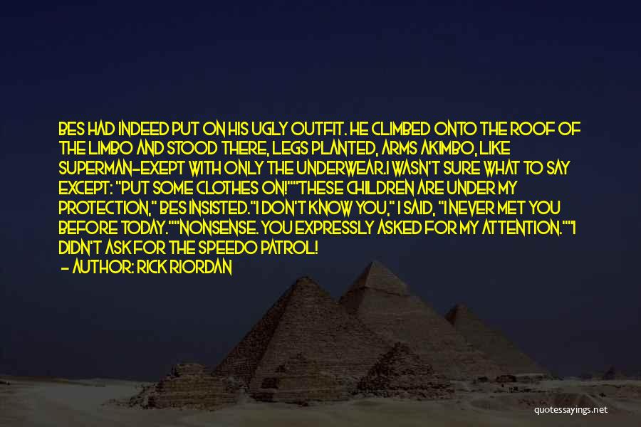 Rick Riordan Quotes: Bes Had Indeed Put On His Ugly Outfit. He Climbed Onto The Roof Of The Limbo And Stood There, Legs